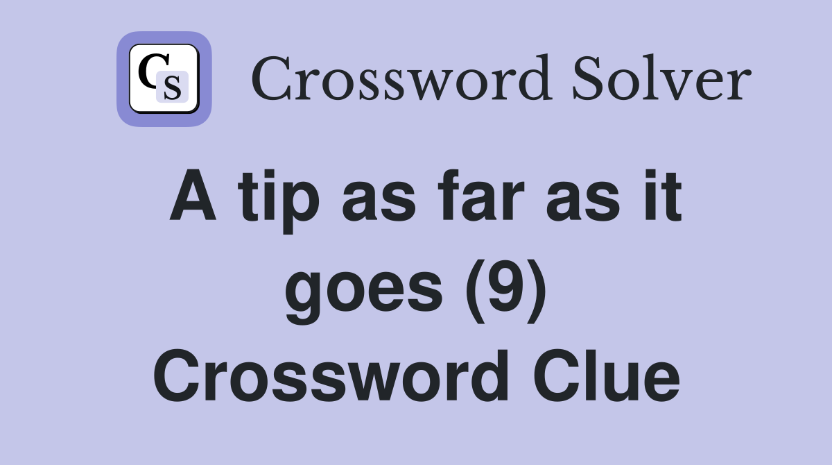 A tip as far as it goes (9) Crossword Clue
