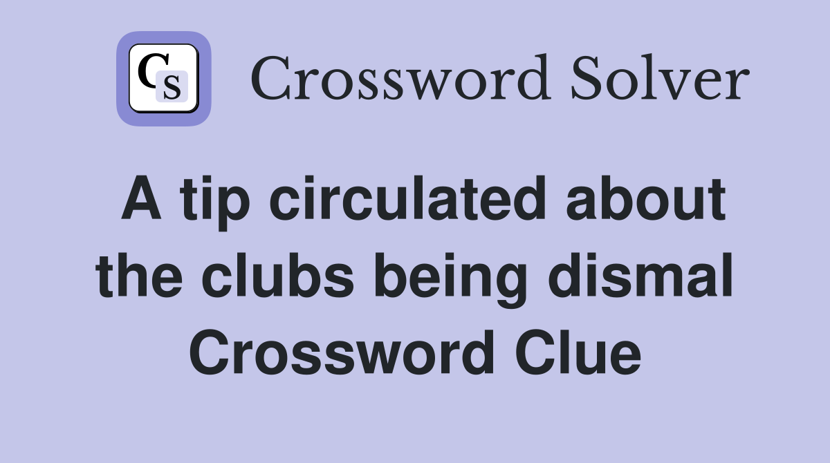 A tip circulated about the clubs being dismal Crossword Clue