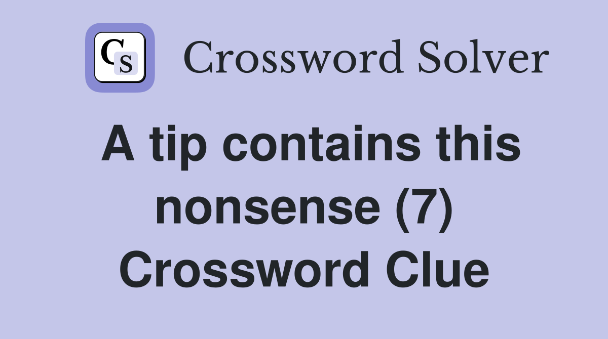 A tip contains this nonsense (7) Crossword Clue