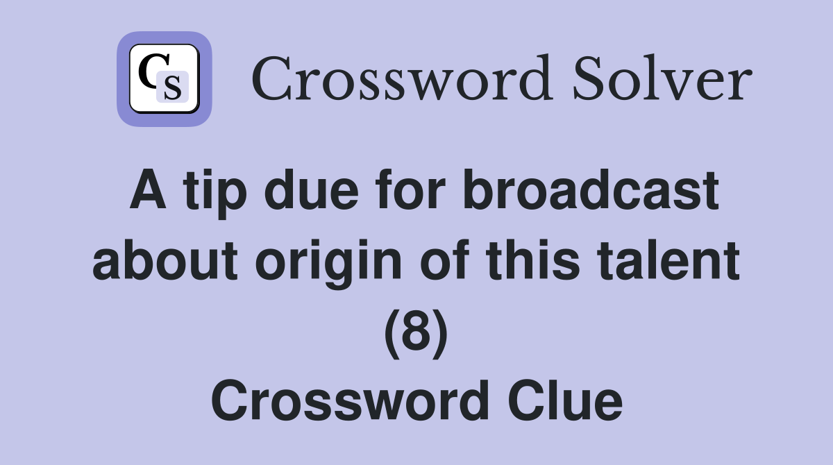 A tip due for broadcast about origin of this talent (8) Crossword Clue