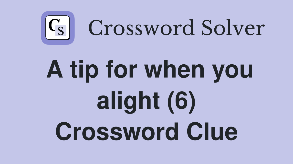 A tip for when you alight (6) Crossword Clue