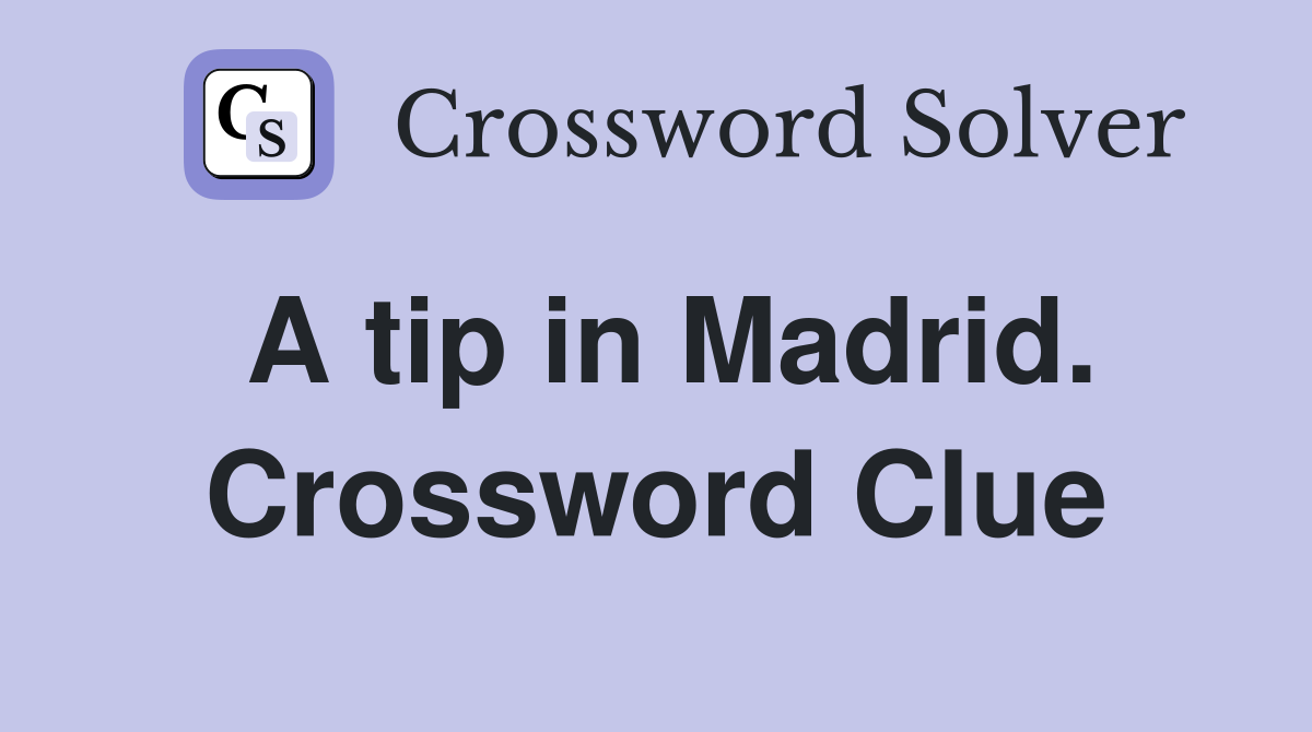 A tip in Madrid. Crossword Clue
