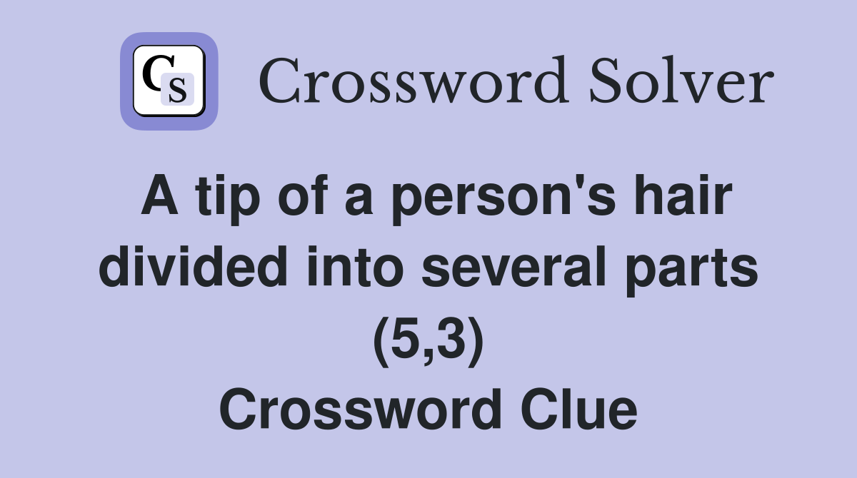 A tip of a person's hair divided into several parts (5,3) Crossword Clue