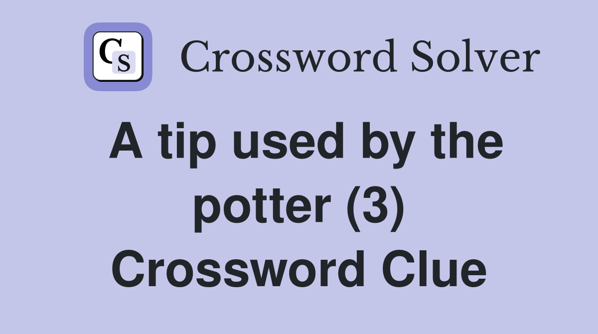 A tip used by the potter (3) Crossword Clue