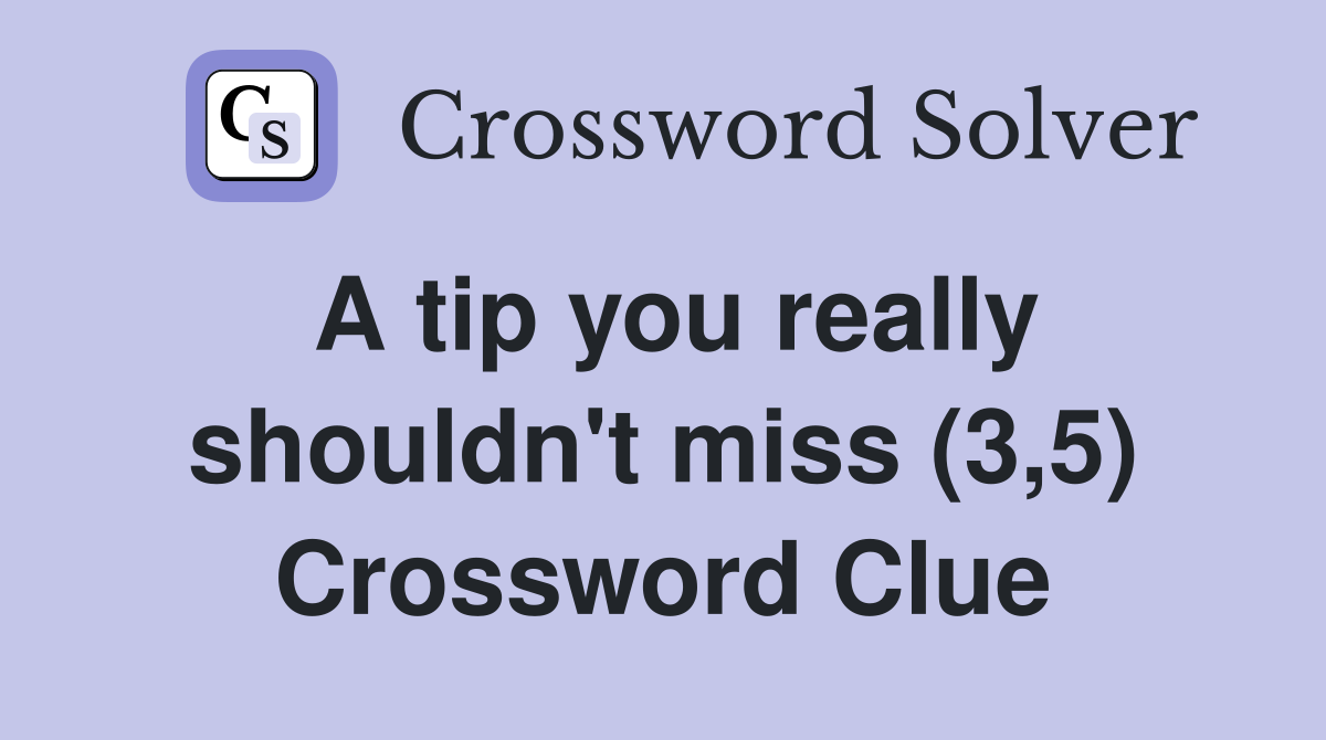 A tip you really shouldn't miss (3,5) Crossword Clue