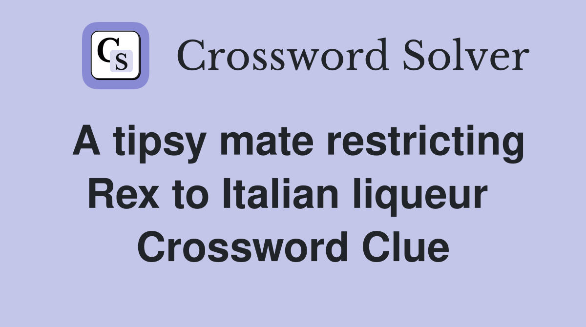 A tipsy mate restricting Rex to Italian liqueur  Crossword Clue