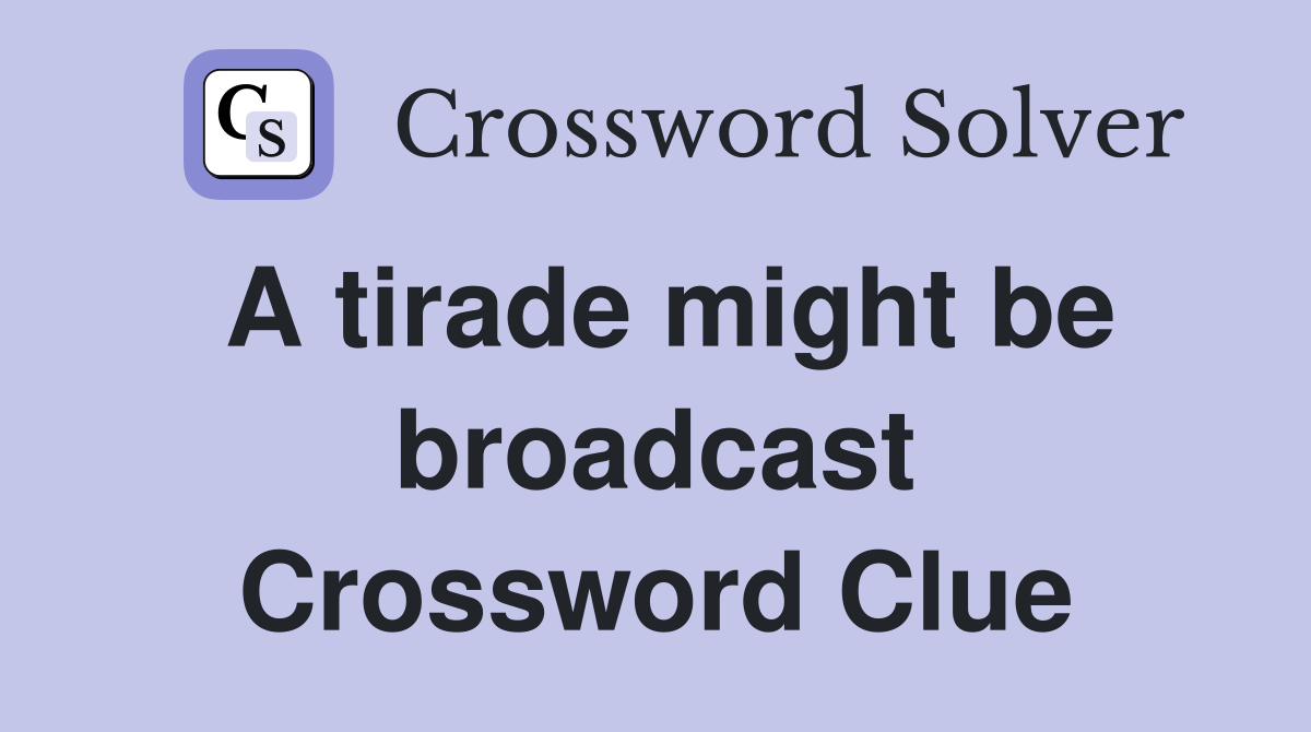 A tirade might be broadcast Crossword Clue