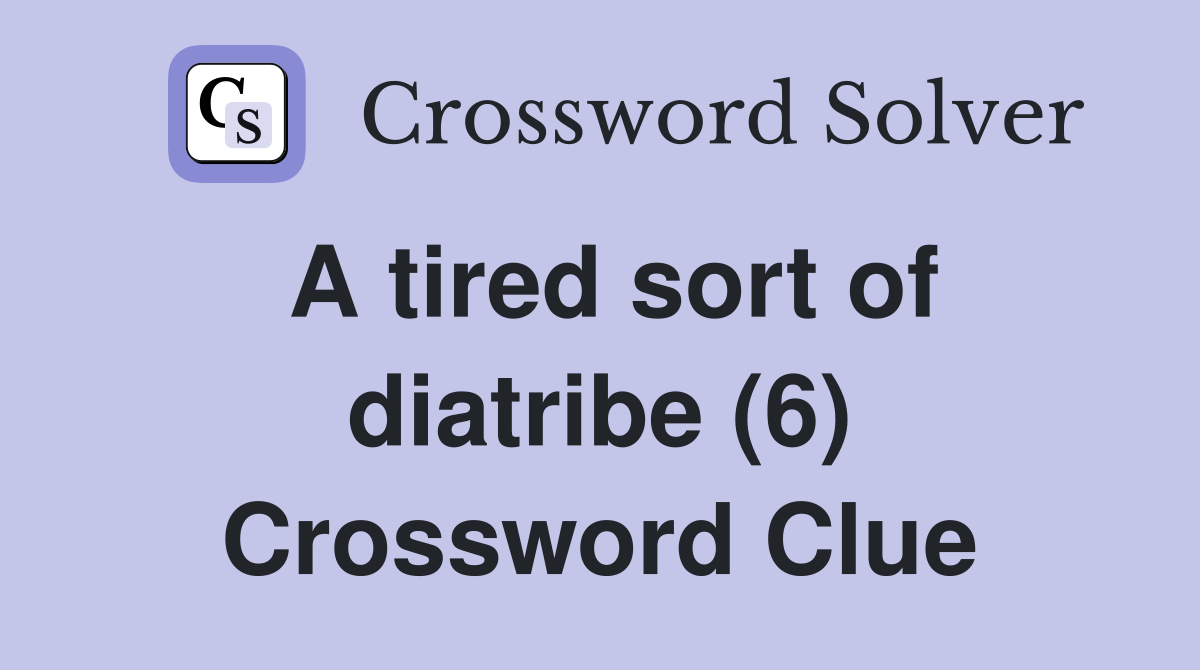 A tired sort of diatribe (6) Crossword Clue