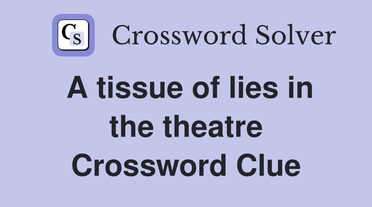 A tissue of lies in the theatre Crossword Clue