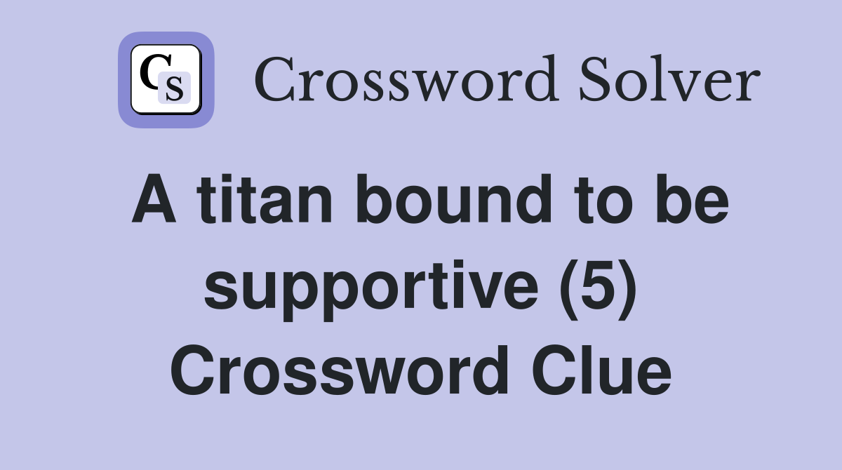 A titan bound to be supportive (5) Crossword Clue