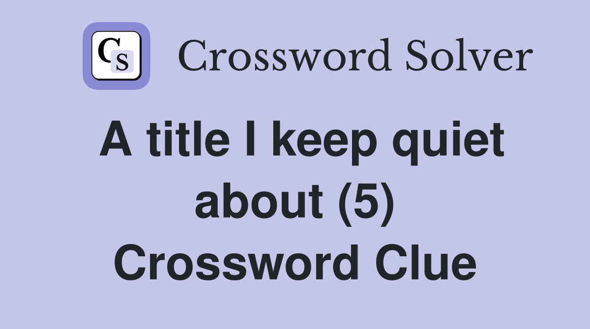 A title I keep quiet about (5) Crossword Clue
