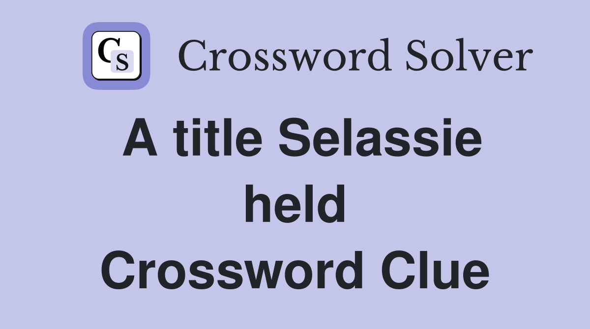 A title Selassie held Crossword Clue