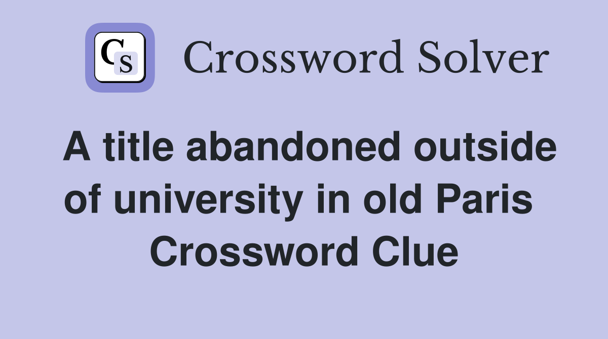 A title abandoned outside of university in old Paris  Crossword Clue