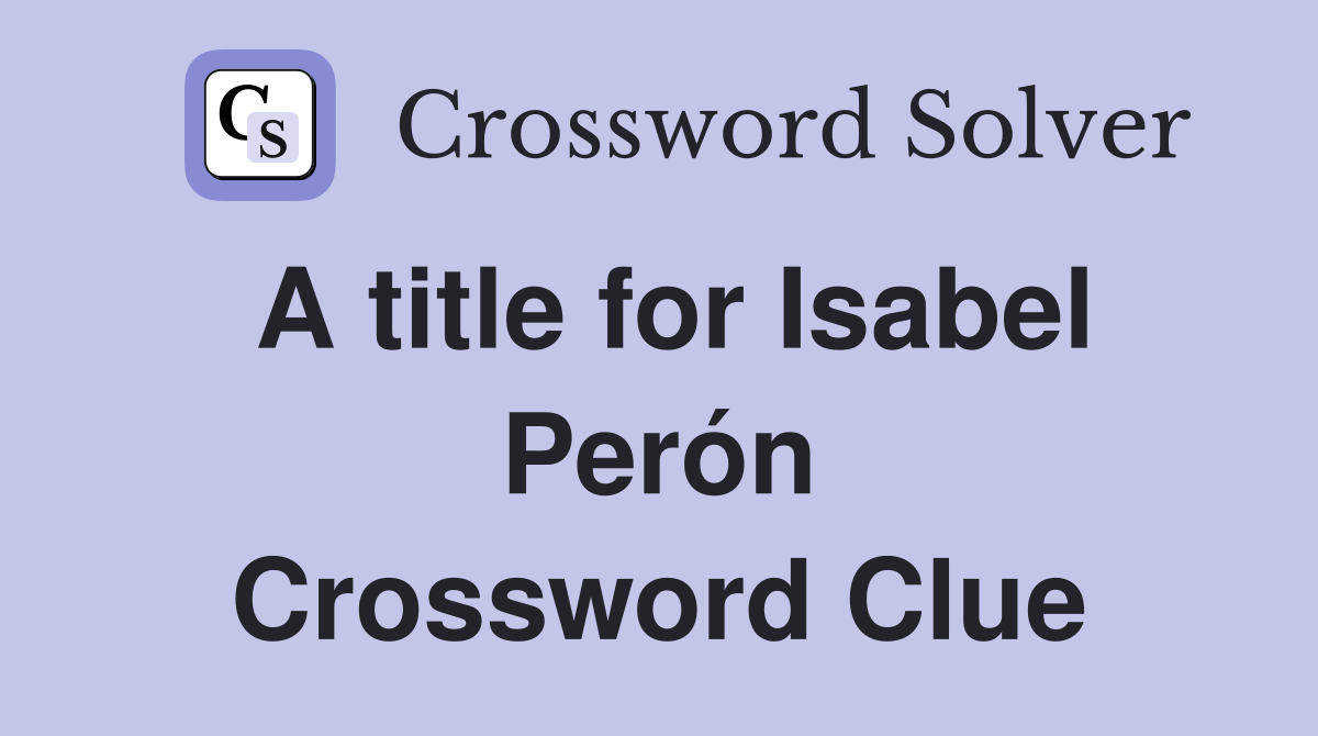 A title for Isabel Perón Crossword Clue