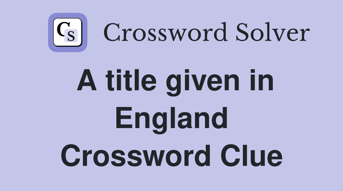 A title given in England Crossword Clue