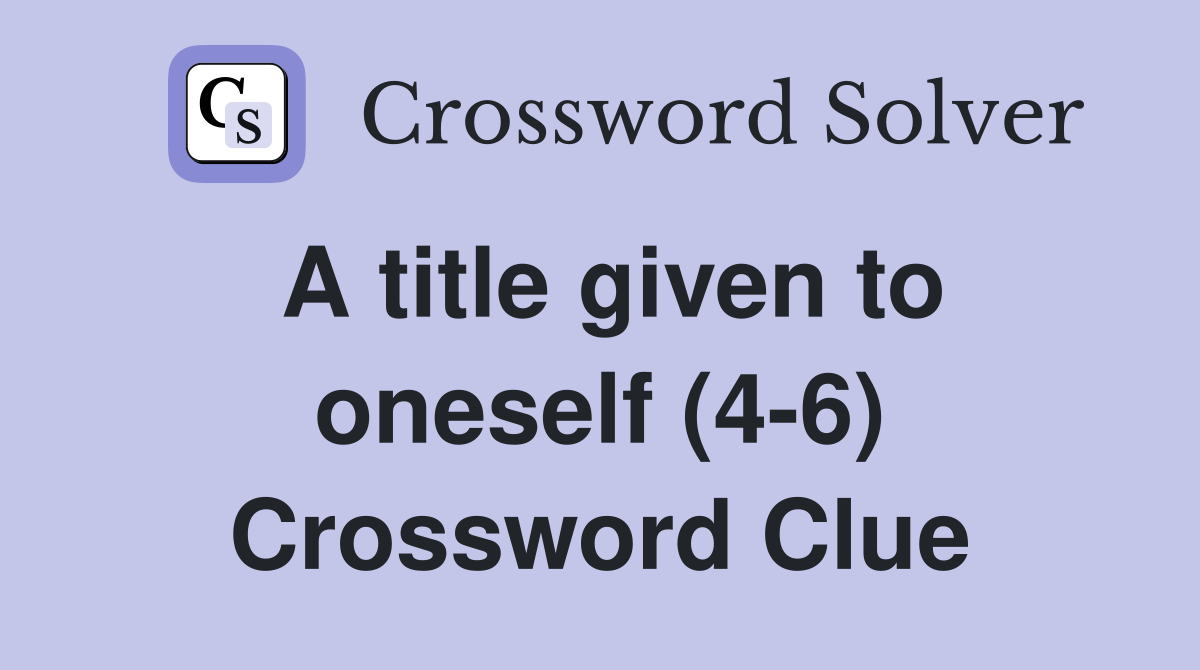 A title given to oneself (4-6) Crossword Clue