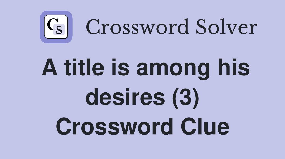 A title is among his desires (3) Crossword Clue