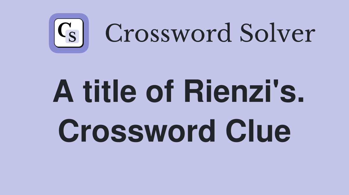 A title of Rienzi's. Crossword Clue