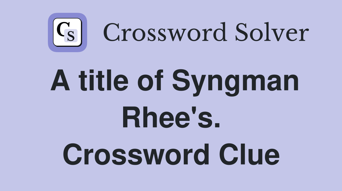 A title of Syngman Rhee's. Crossword Clue