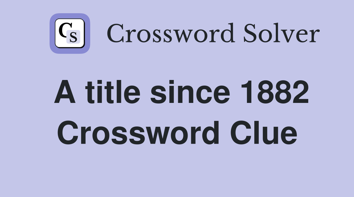 A title since 1882 Crossword Clue