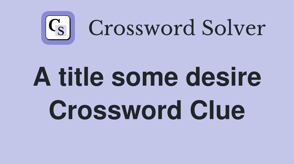 A title some desire  Crossword Clue