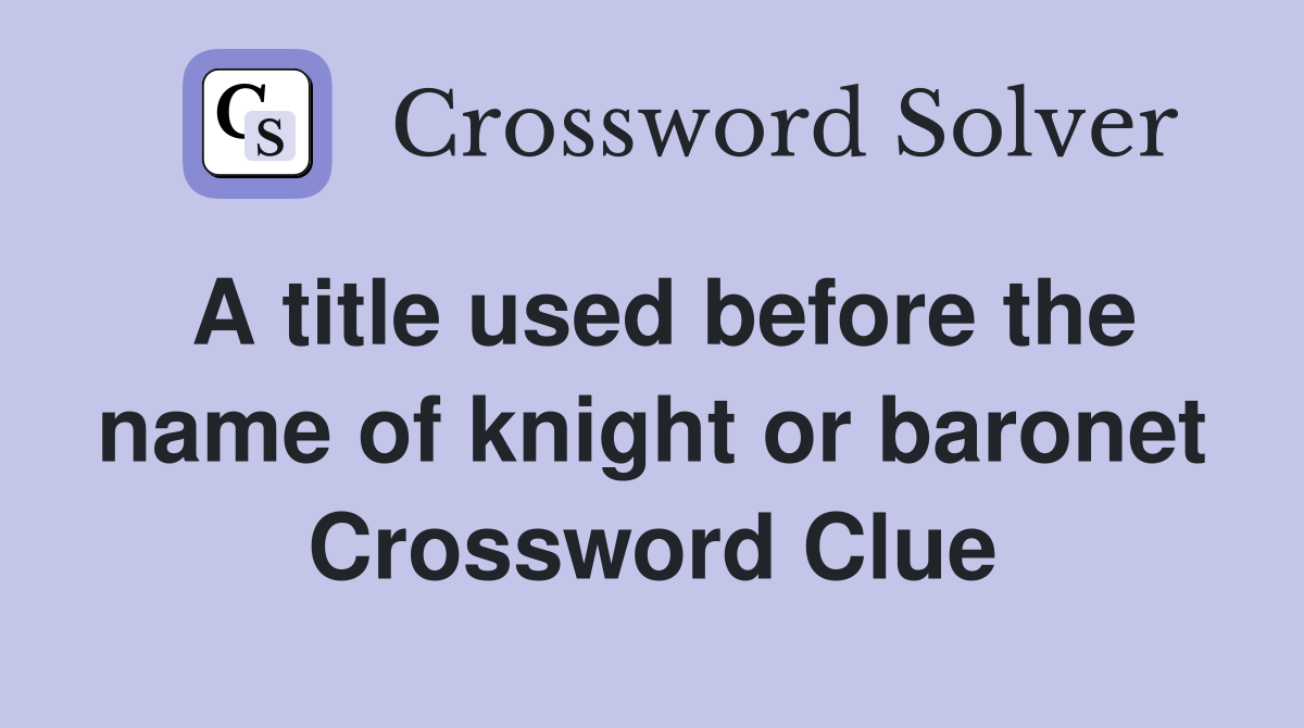 A title used before the name of knight or baronet Crossword Clue