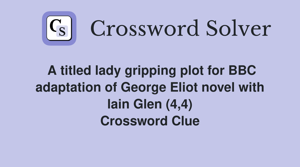 A titled lady gripping plot for BBC adaptation of George Eliot novel with lain Glen (4,4) Crossword Clue