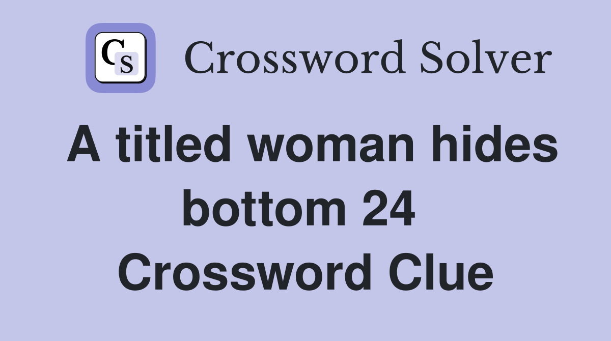 A titled woman hides bottom 24  Crossword Clue