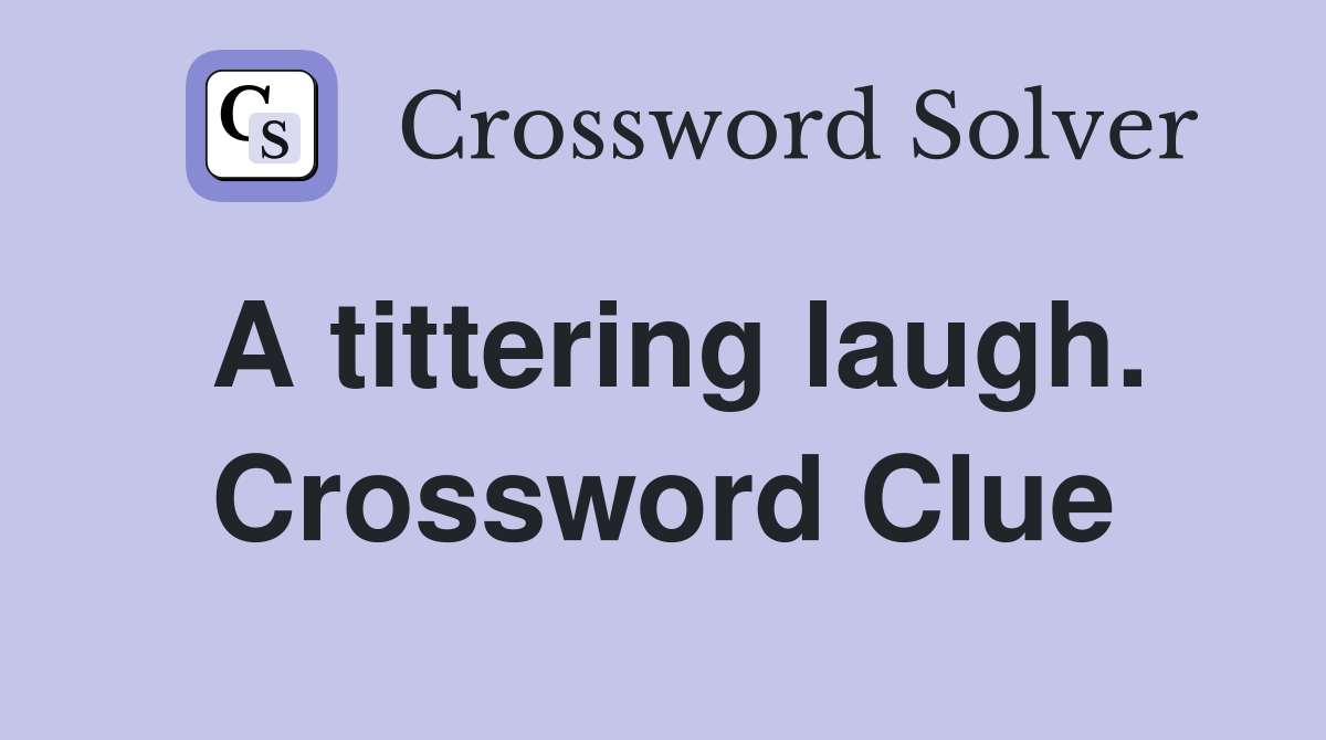 A tittering laugh. Crossword Clue