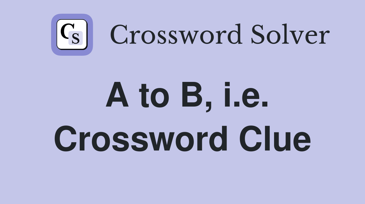 A to B, i.e. Crossword Clue