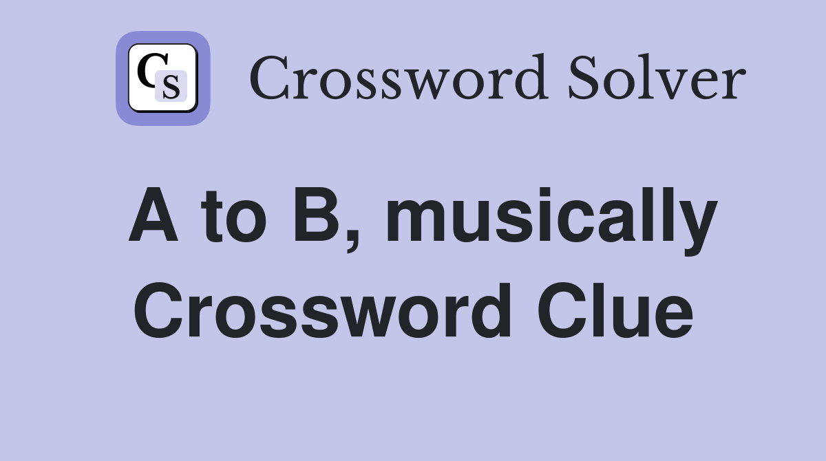 A to B, musically Crossword Clue
