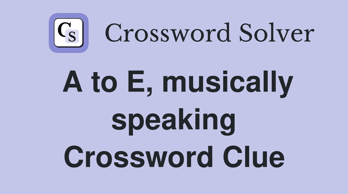 A to E, musically speaking Crossword Clue