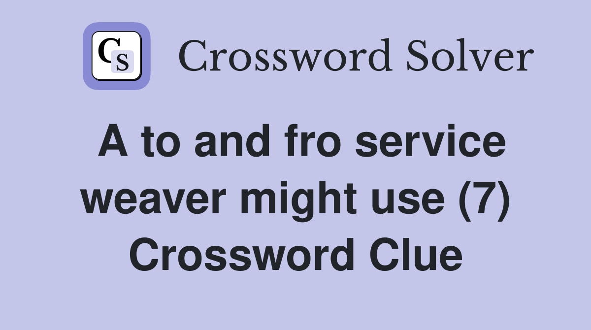 A to and fro service weaver might use (7) Crossword Clue