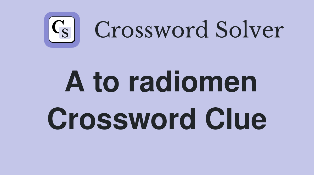 A to radiomen Crossword Clue