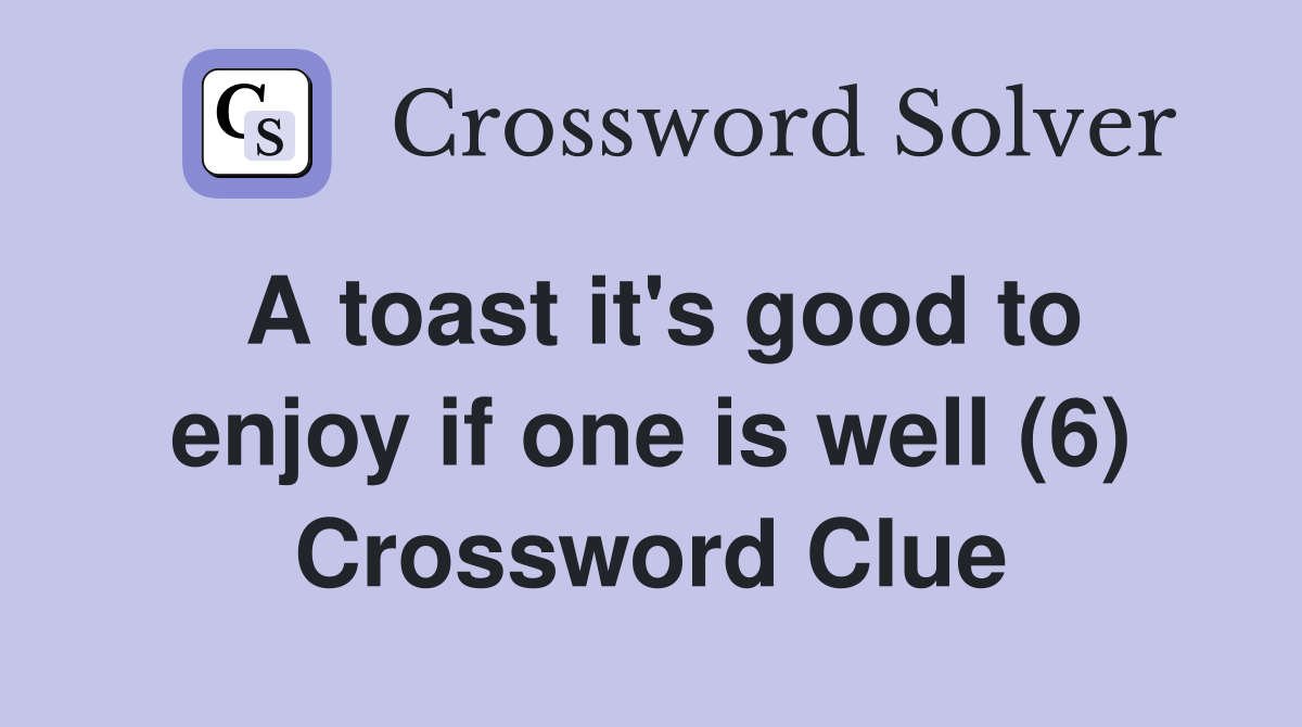 A toast it's good to enjoy if one is well (6) Crossword Clue