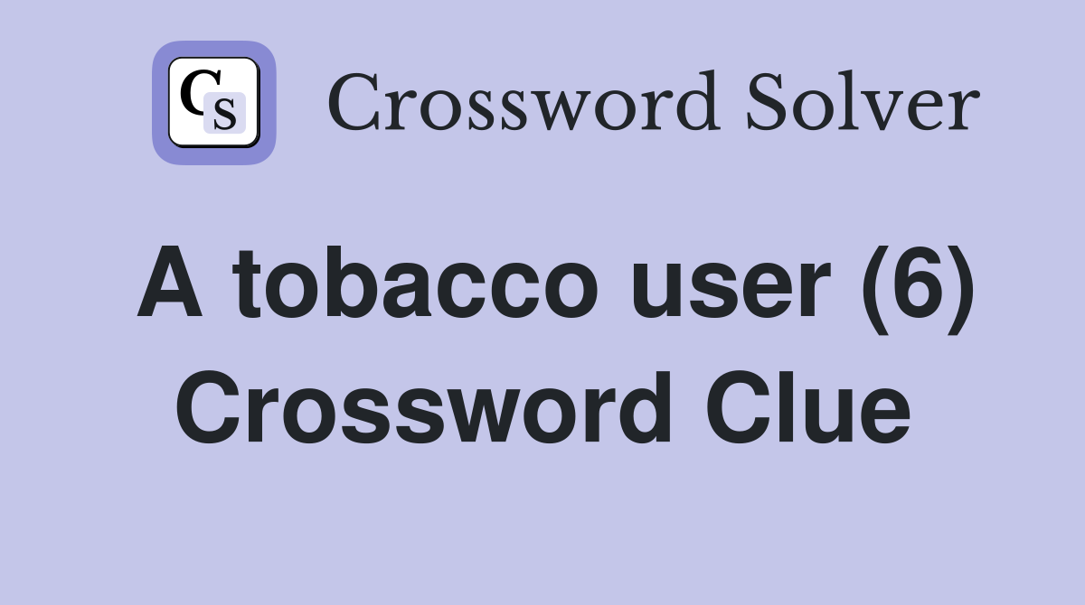 A tobacco user (6) Crossword Clue