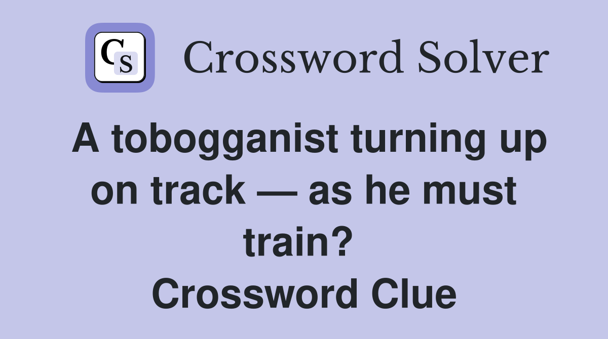 A tobogganist turning up on track — as he must train?  Crossword Clue