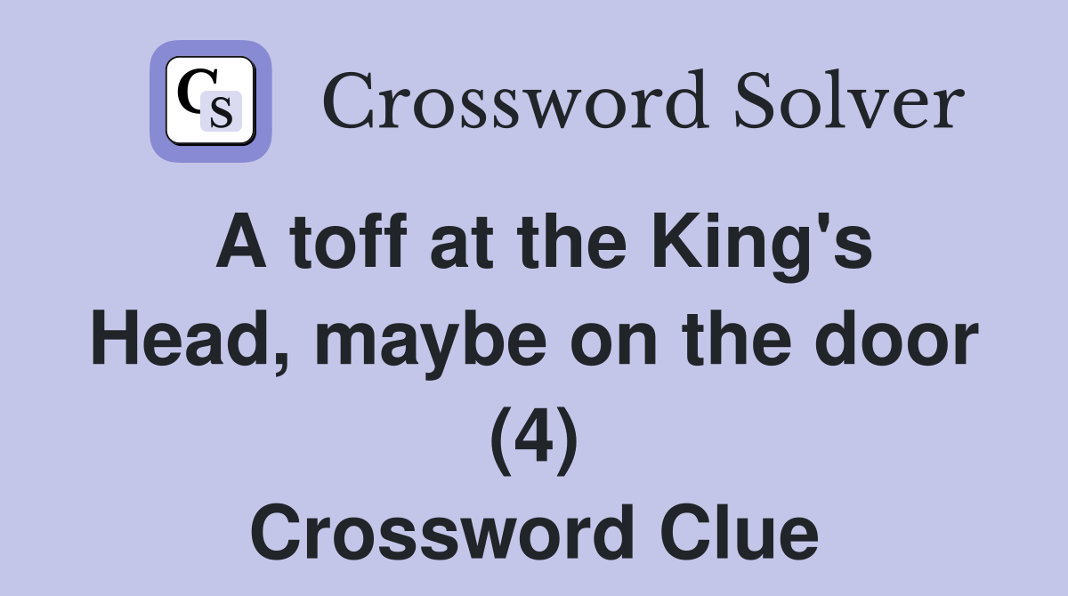 A toff at the King's Head, maybe on the door (4) Crossword Clue