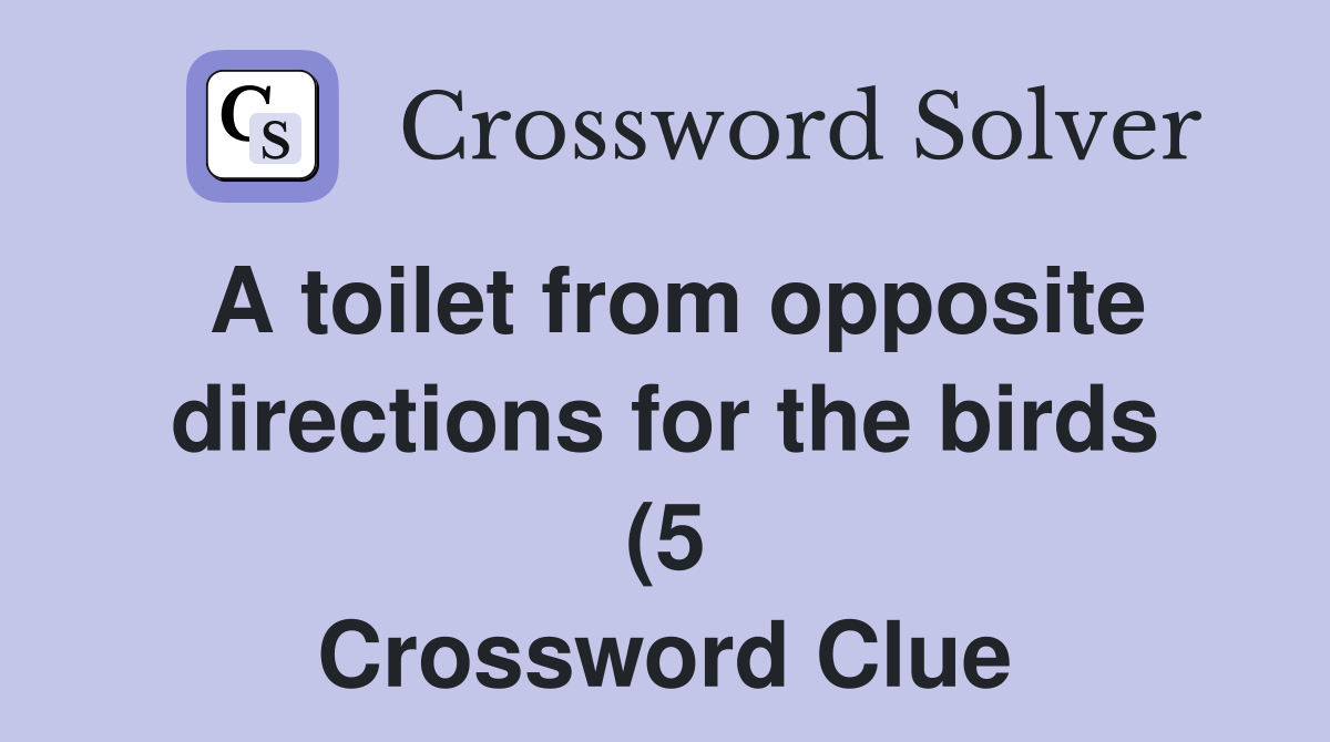 A toilet from opposite directions for the birds (5) Crossword Clue A toilet from opposite directions for the birds (5) Crossword Clue