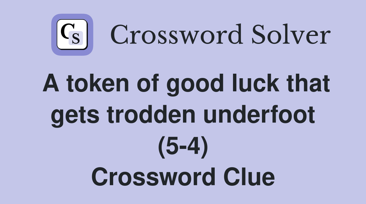 A token of good luck that gets trodden underfoot (5-4) Crossword Clue