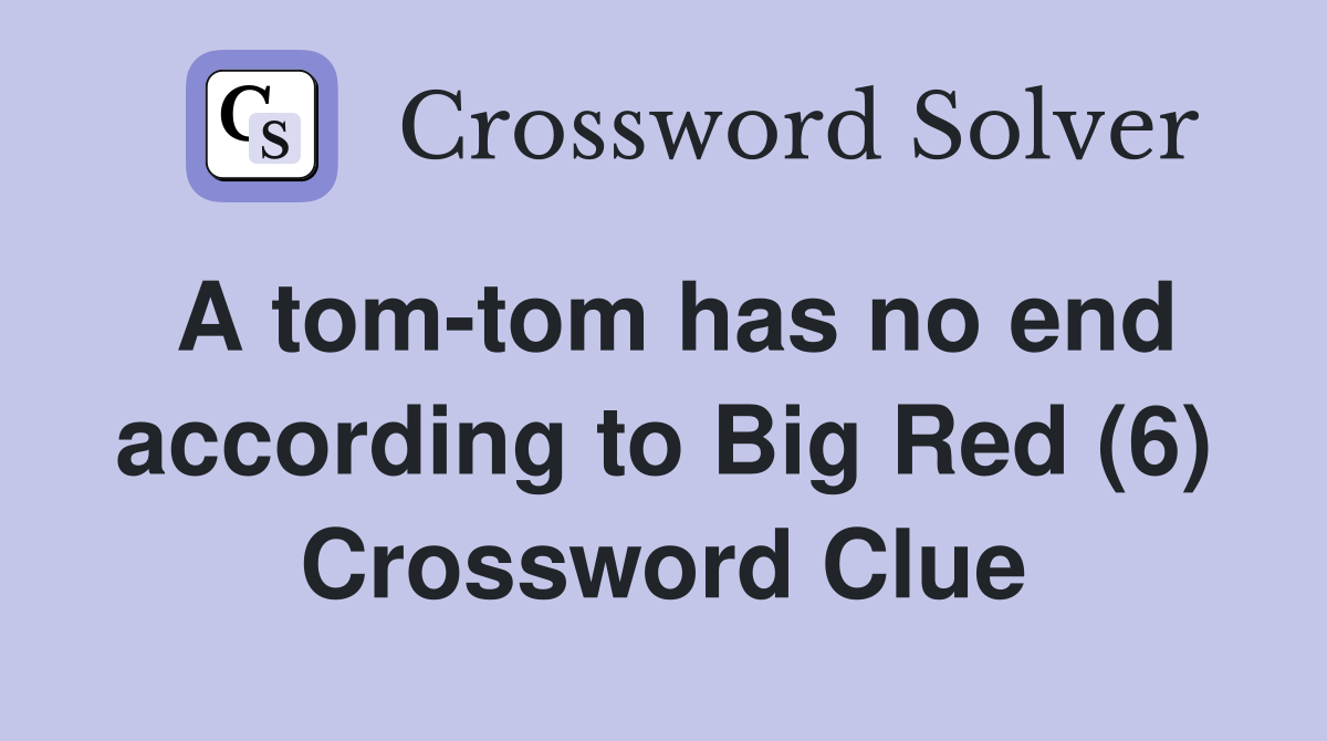 A tom-tom has no end according to Big Red (6) Crossword Clue