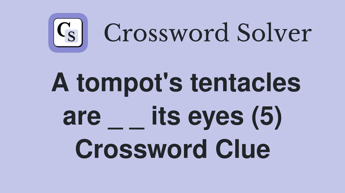 A tompot's tentacles are _ _ its eyes (5) Crossword Clue