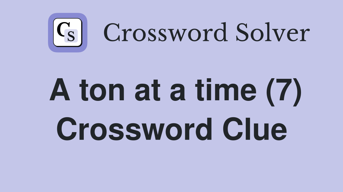 A ton at a time (7) Crossword Clue