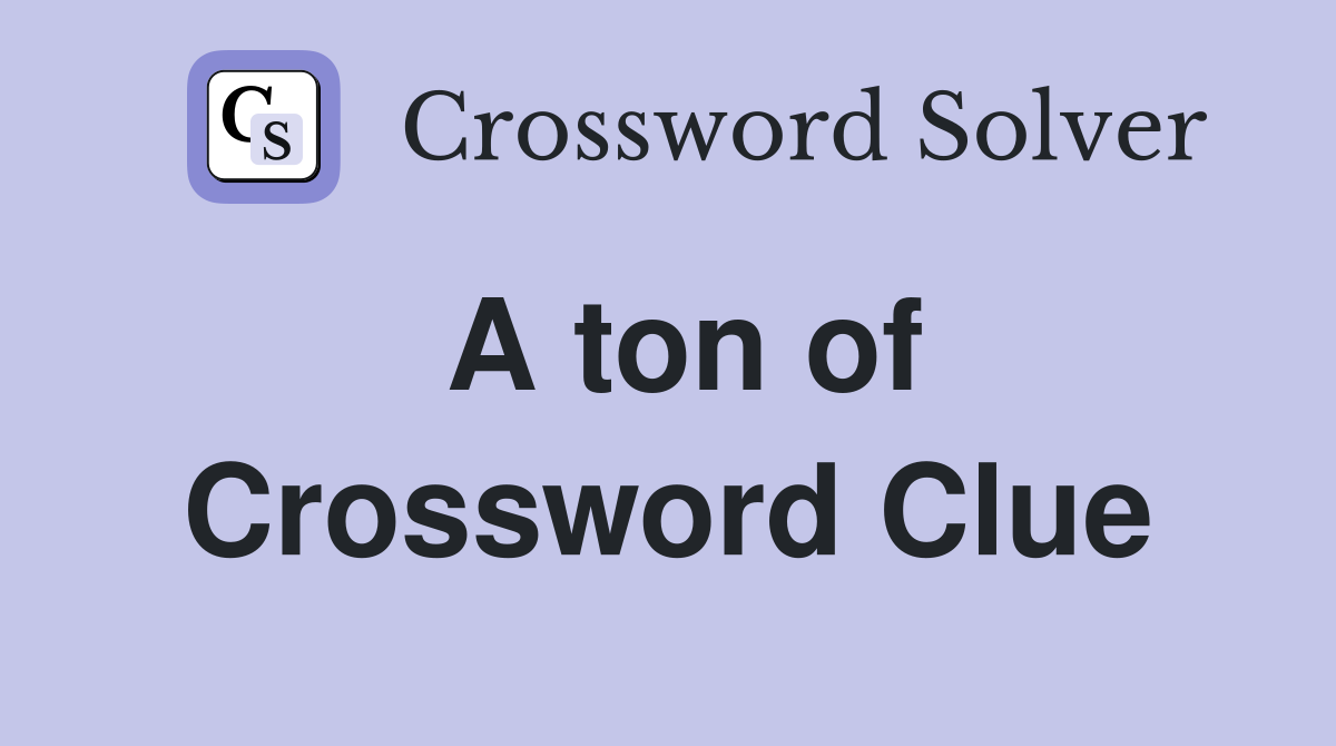 A ton of Crossword Clue
