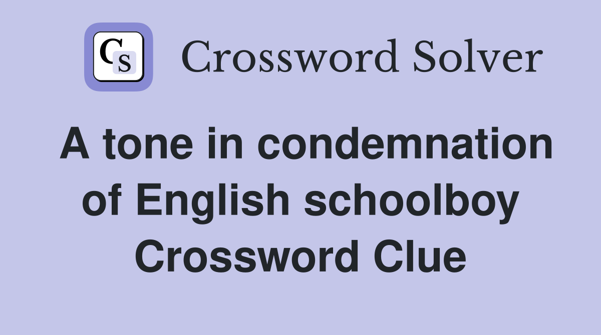 A tone in condemnation of English schoolboy Crossword Clue