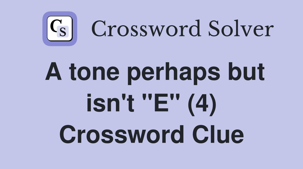 A tone perhaps but isn't "E" (4) Crossword Clue