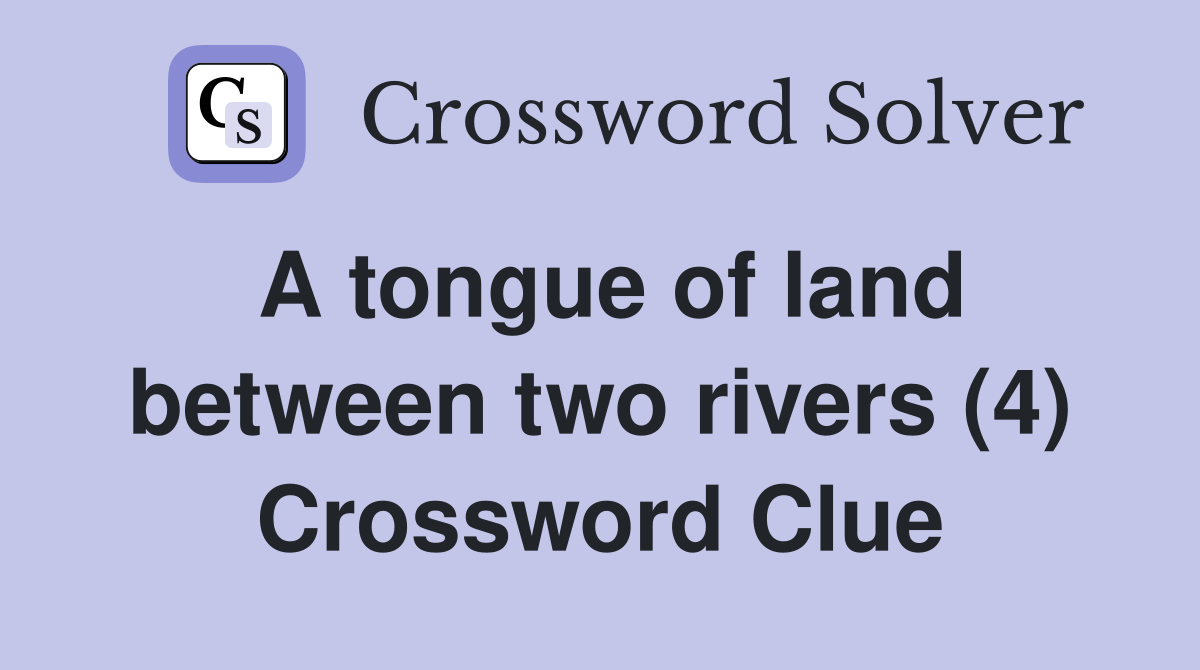 A tongue of land between two rivers (4) Crossword Clue