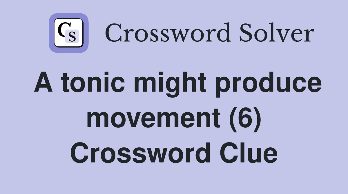A tonic might produce movement (6) Crossword Clue