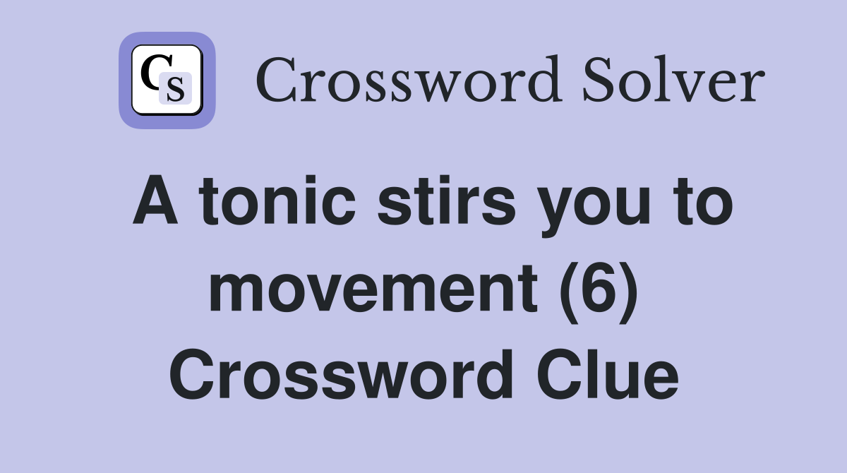 A tonic stirs you to movement (6) Crossword Clue