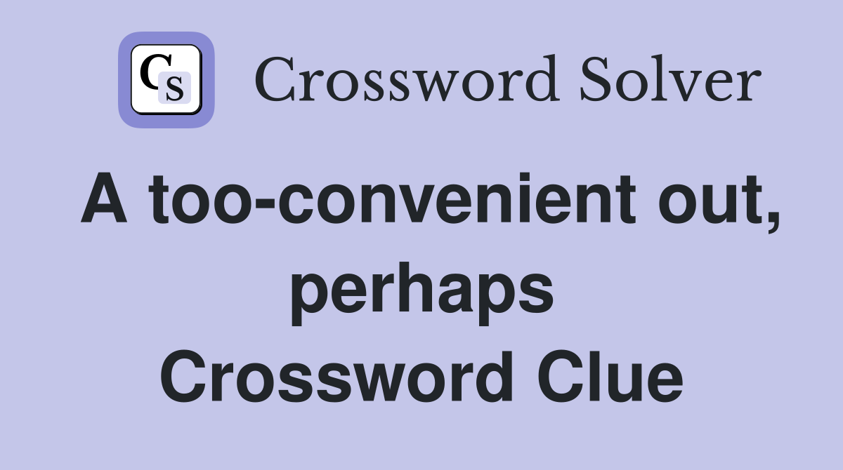 A too-convenient out, perhaps Crossword Clue